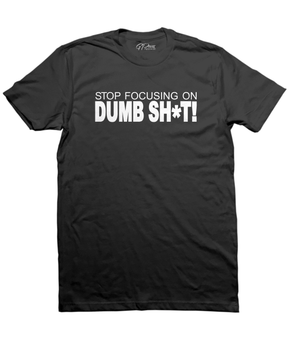 Stop Focusing On Dumb Sh*t