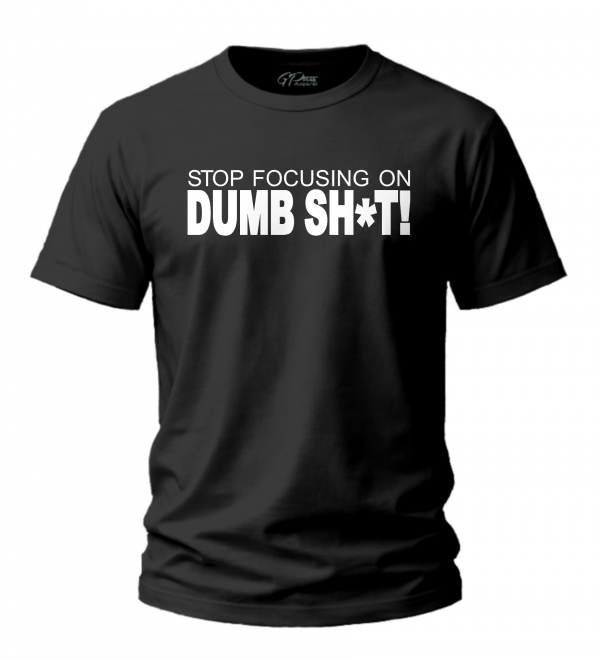 Stop Focusing On Dumb Sh*t